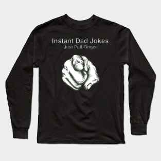 Instant Dad Jokes, just pull finger Long Sleeve T-Shirt